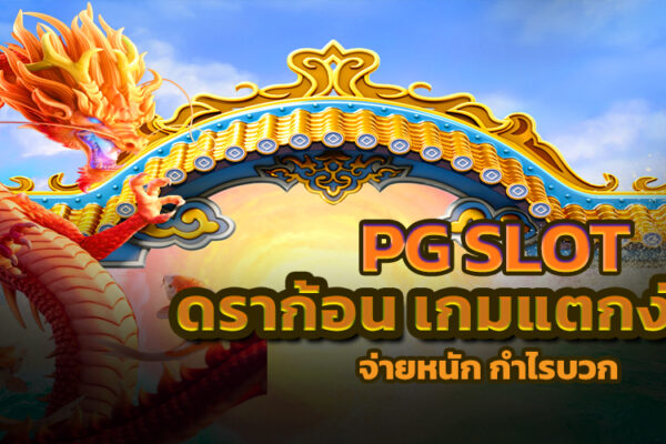 pg slot ดราก้อน เกมแตกง่าย จ่ายหนัก กำไรบวก